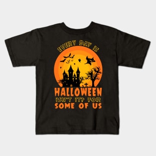 Every Day Is Halloween Isn't it? For Some of us Kids T-Shirt